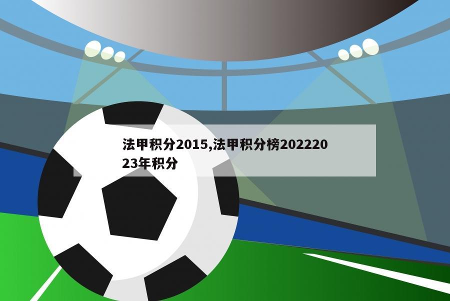 法甲积分2015,法甲积分榜20222023年积分