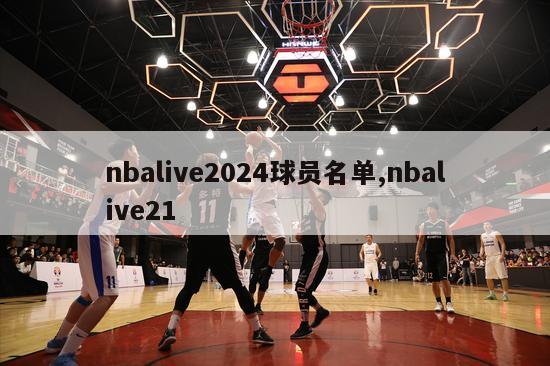 nbalive2024球员名单,nbalive21