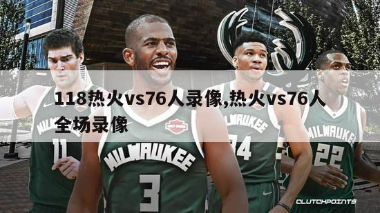 118热火vs76人录像,热火vs76人全场录像