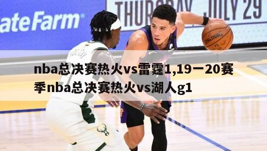 nba总决赛热火vs雷霆1,19一20赛季nba总决赛热火vs湖人g1