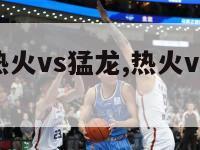 5月22日热火vs猛龙,热火vs猛龙最近战绩