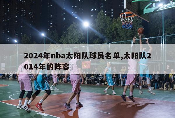 2024年nba太阳队球员名单,太阳队2014年的阵容